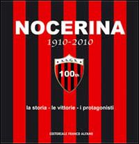 Nocerina 1910-2010. La storia, le vittorie, i protagonisti