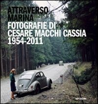 Attraverso Marina. Fotografie di Cesare Macchi Cassia 1954-2011. Ediz. illustrata