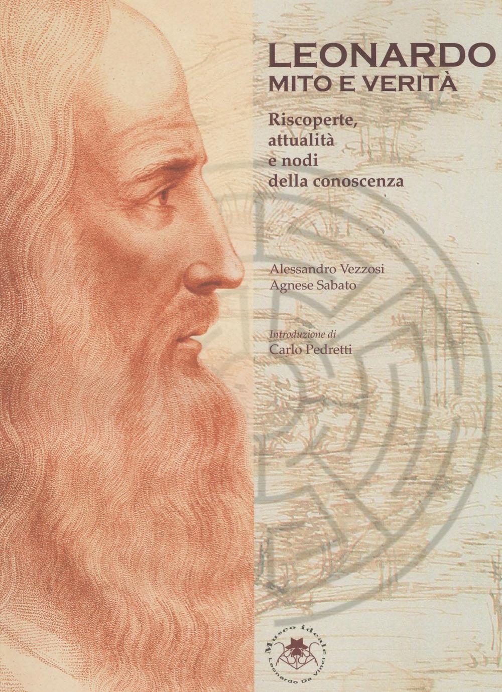 Leonardo. Mito e verità. Riscoperte, attualità e nodi della conoscenza