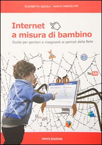Internet a misura di bambino. Guida per genitori e insegnanti ai pericoli della rete