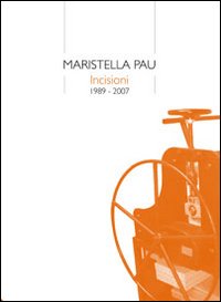 Maristella Pau. Incisioni (1989-2007). Ediz. illustrata