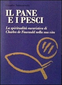 Il pane e i pesci. Vol. 1: La spiritualità eucaristica di Charles de Foucauld nella sua vita