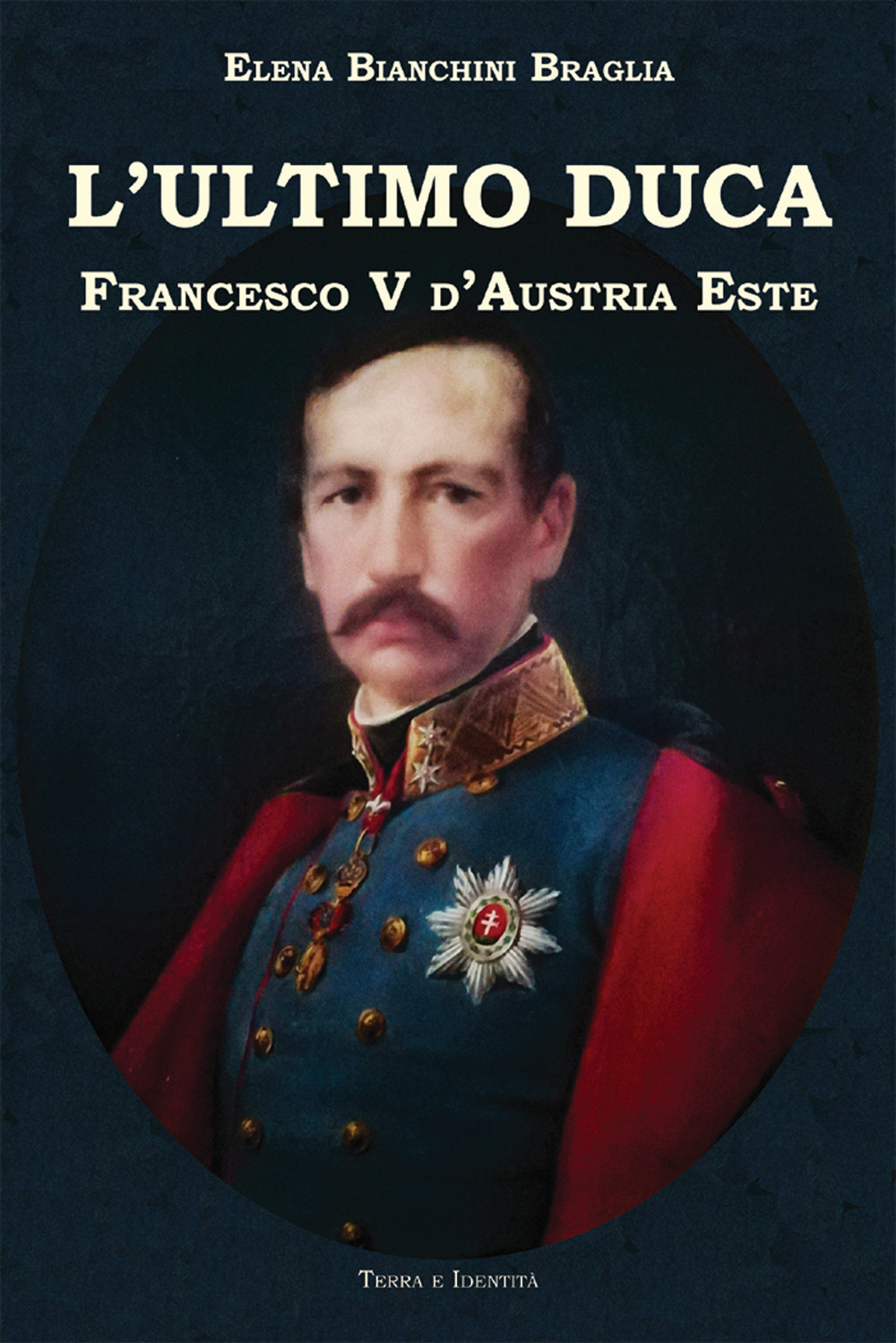L'ultimo duca. Francesco V d'Austria Este
