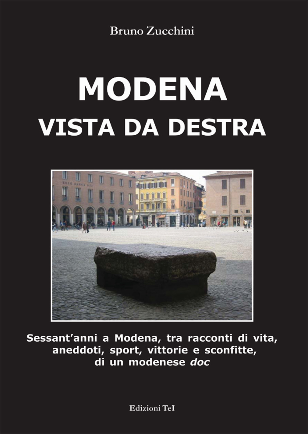 Modena vista da destra. Sessant'anni a Modena, tra racconti di vita, aneddoti, sport, vittorie e sconfitte di un modenese doc