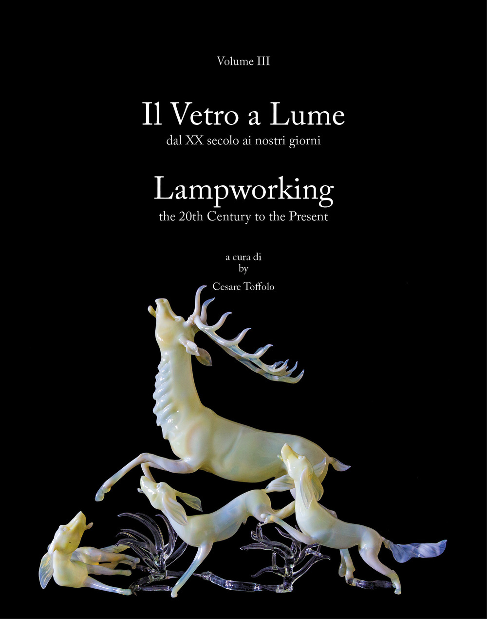 Il vetro a lume-Lampworking. Ediz. bilingue. Vol. 3: Dal XX secolo ai nostri giorni-The 20th Century to the Present