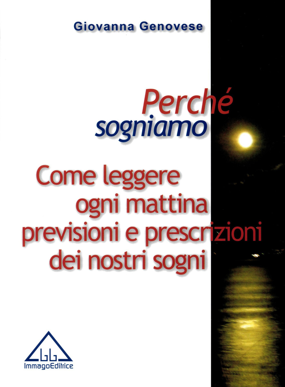 Perchè sogniamo. Come leggere ogni mattina previsioni e prescrizioni dei nostri sogni