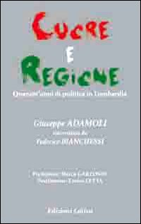 Cuore e regione. Quarant'anni di politica in Lombardia