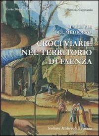 Sulle vie del Medioevo «croci viarie nel territorio di Faenza». Sculture mediovali a Faenza