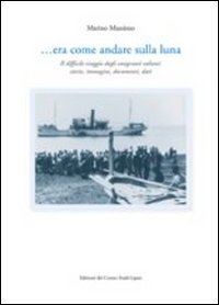 ... Era come andare sulla luna. Il difficile viaggio degli emigranti eoliani: storie, immagini, documenti, dati