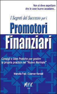 I segreti del successo per i promotori finanziari. Consigli ed idee pratiche per gestire la propria practice nel «nuovo normale»