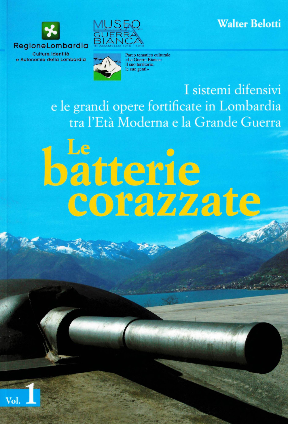 I sistemi difensivi e le grandi opere fortificate in Lombardia tra l'età moderna e la Grande Guerra. Vol. 1: Le batterie corazzate