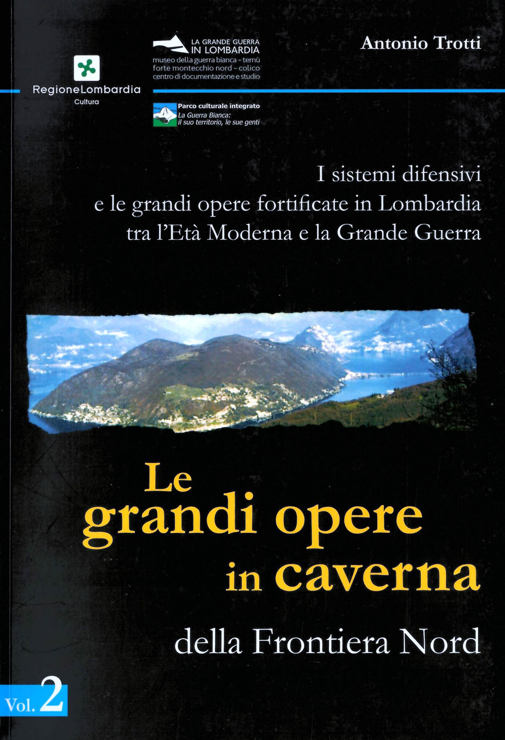 I sistemi difensivi e le grandi opere fortificate in Lombardia tra l'età moderna e la Grande Guerra. Vol. 2: Le grandi opere in caverna della Frontiera Nord