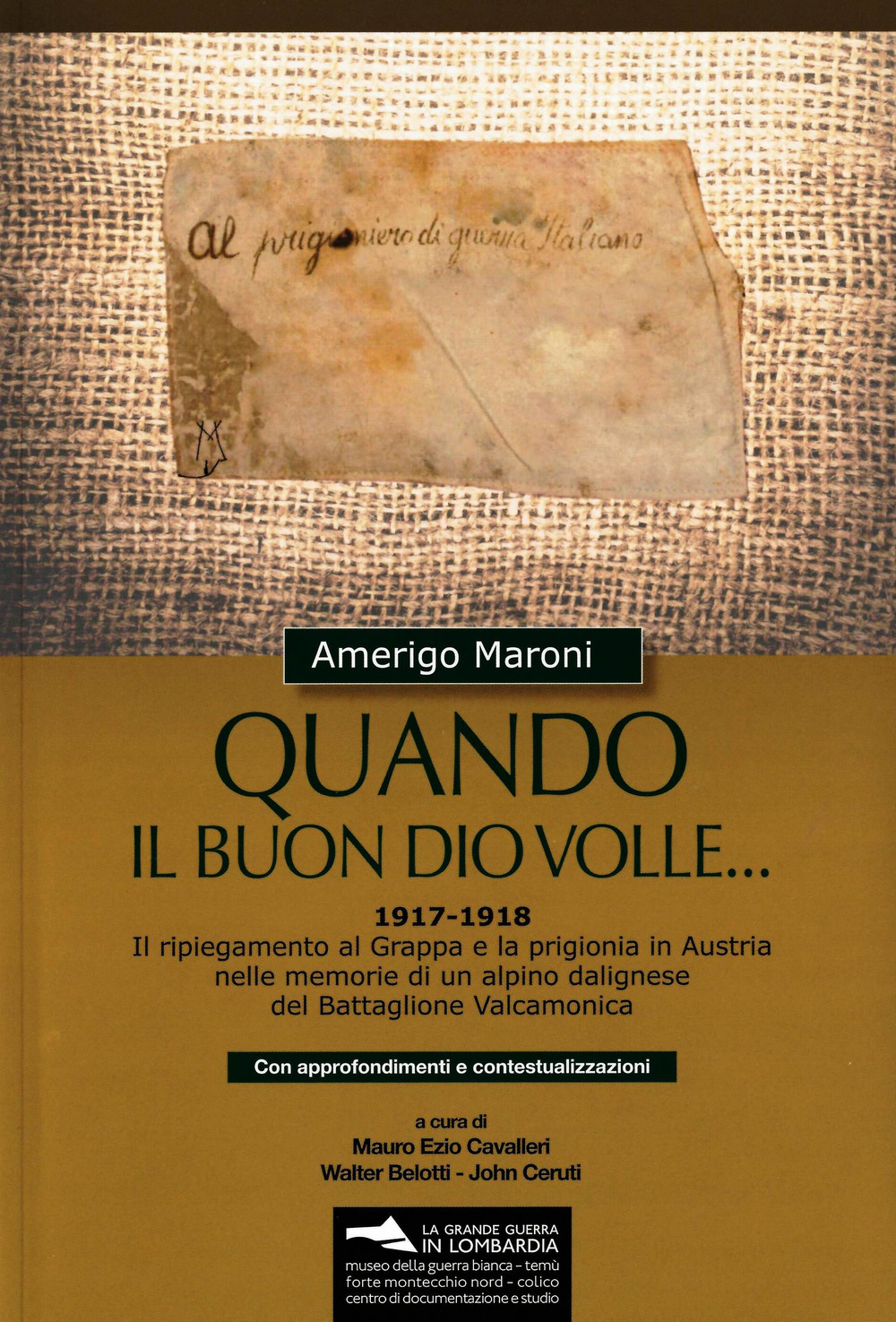 Quando il buon Dio volle... 1917-1918. Il ripiegamento al Grappa e la prigionia in Austria nelle memorie di un alpino dalignese del Battaglione Valcamonica. Con approfondimenti e contestualizzazioni. Con materiale cartografico