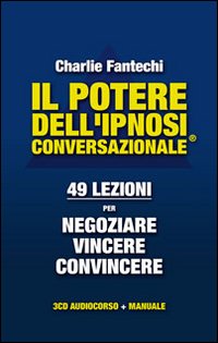 Il potere dell'ipnosi conversazionale. 49 lezioni per negoziare, vincere, convincere. Con CD Audio