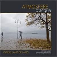 Atmosfere d'acqua. Varese land of lakes. Ediz. italiana e inglese