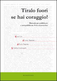 Tiralo fuori se hai coraggio! Manuale per pubblicare e autopubblicare il tuo manoscritto