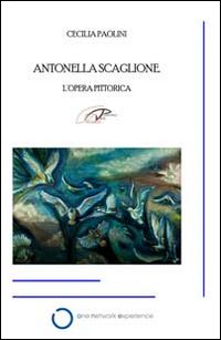 Antonella Scaglione. L'opera pittorica. Ediz. illustrata