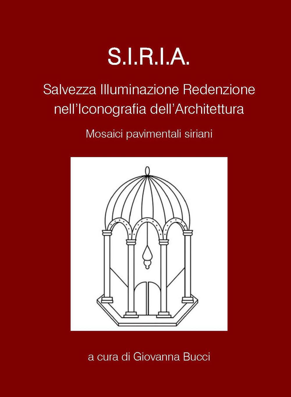 S.I.R.I.A. Salvezza illuminazione redenzione nell'iconografia dell'architettura. Mosaici pavimentali siriani. Ediz. multilingue