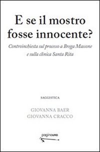 E se il mostro fosse innocente? Controinchiesta sul processo a Brega Massone e sulla clinica Santa Rita