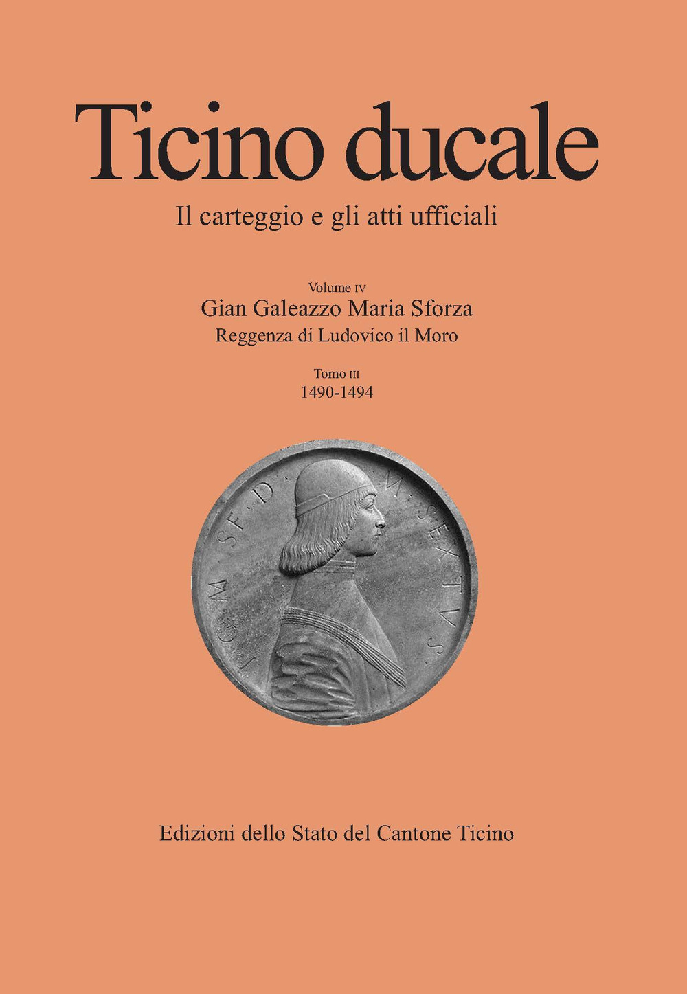 Ticino ducale. Il carteggio e gli atti ufficiali. Vol. 4/3: Gian Galeazzo Maria Sforza. Reggenza di Ludovico il Moro (1490-1494)