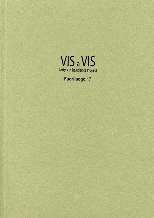 Vis a vis. Fuoriluogo. Artists in residence project. Ediz. illustrata. Vol. 17