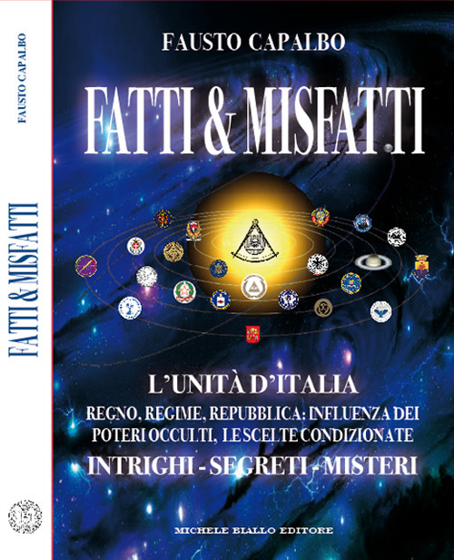 Fatti & misfatti. L'Unità d'Italia. Regno, Regime, Repubblica: Influenza dei poteri occulti, le scelte condizionate. Intrighi, segreti, misteri