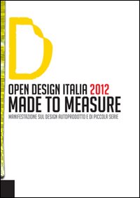 Open design Italia 2012. Made to measure. Manifestazione sul design autoprodotto e di piccola serie. Ediz. bilingue