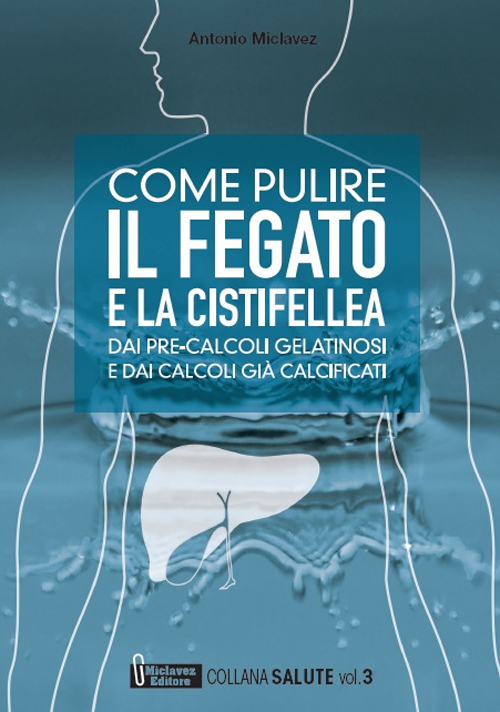 Come pulire il fegato e la cistifellea dai pre-calcoli gelatinosi e dai calcoli già calcificati