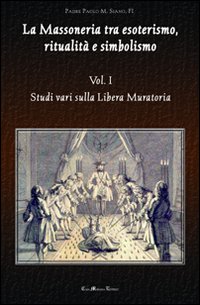 La massoneria tra esoterismo, ritualità e simbolismo. Vol. 1: Studi vari sulla Libera Muratoria