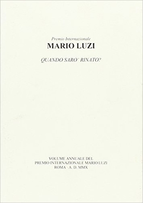 Mario Luzi. Quando sarò rinato? Atti annuali del Premio internazionale Mario Luzi 2010