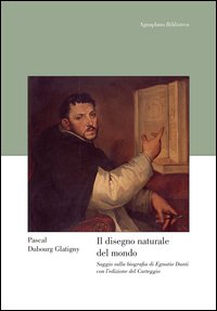 Il disegno naturale del mondo. Saggio sulla biografia di Egnatio Danti con l'edizione del «Carteggio»