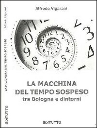 La macchina del tempo sospeso tra Bologna e dintorni