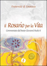 Il rosario per la vita. Commentato dal beato Giovanni Paolo II