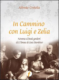 In cammino con Luigi e Zelia. Novena ai beati genitori di S. Teresa di Gesù Bambino