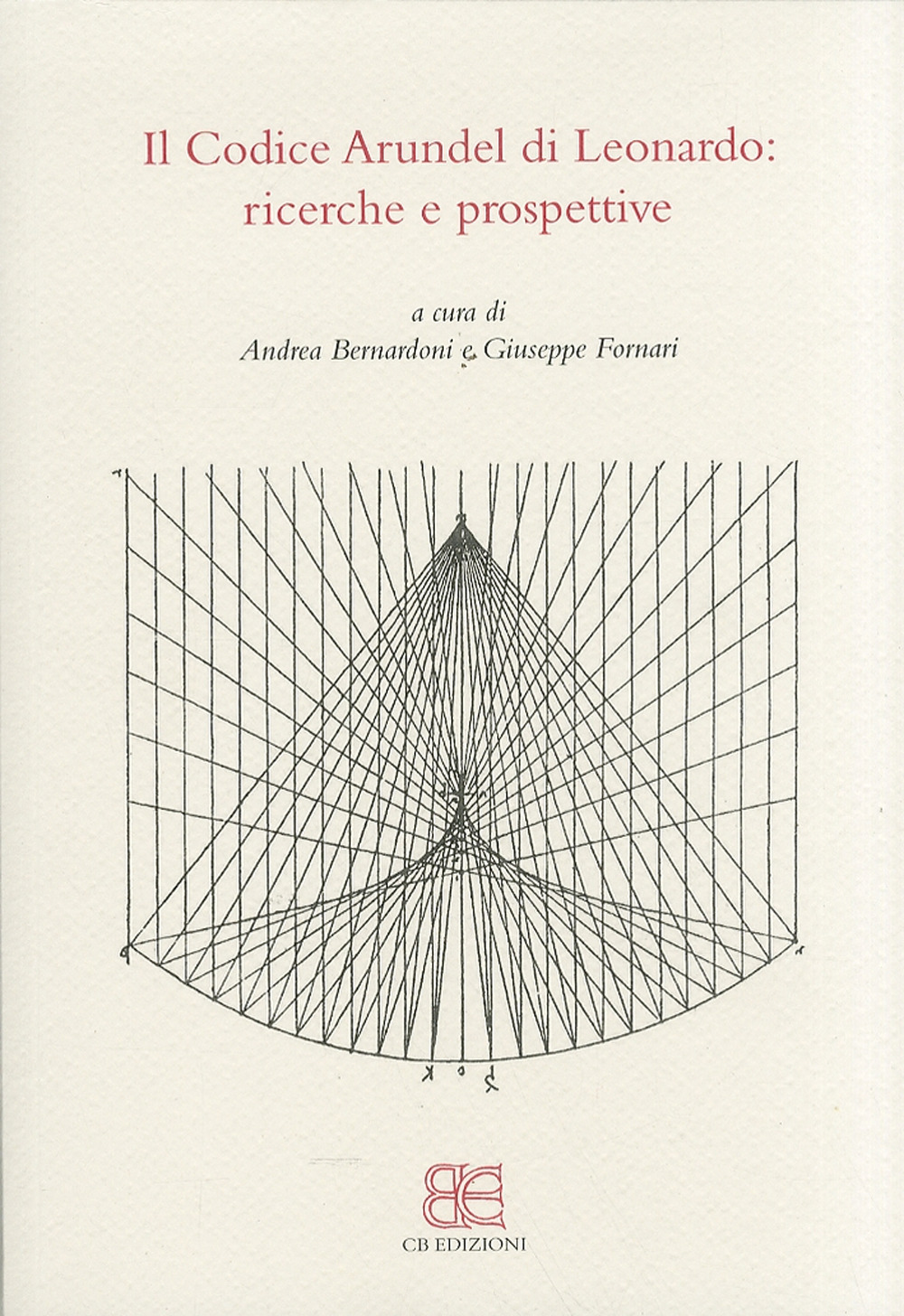 Il codice Arundel di Leonardo. Ricerche e prospettive. Atti del convegno (Bergamo, 24 maggio 2010)