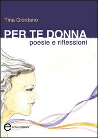 Per te donna. Poesie e riflessioni