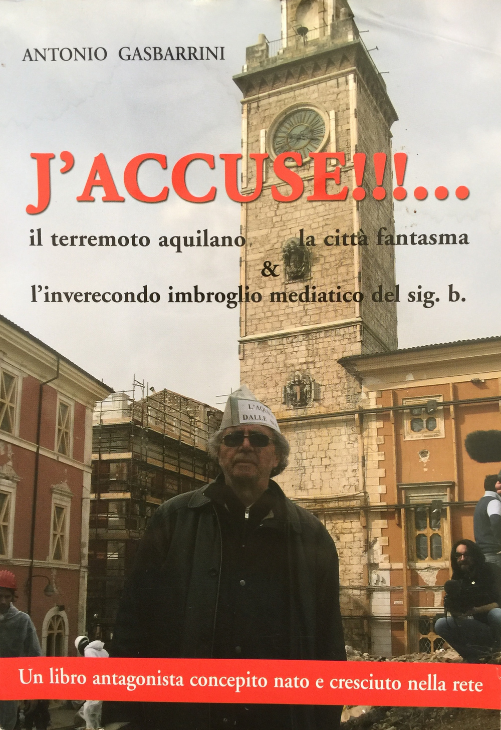 J'accuse!!! Il terremoto aquilano, la città fantasma e l'inverecondo imbroglio mediatico del sig. b.