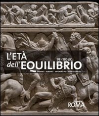 L'età dell'equilibrio. Traiano, Adriano, Antonino Pio, Marco Aurelio. Ediz. illustrata