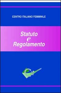 Centro italiano femminile. Statuto e regolamento