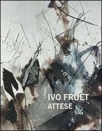 Ivo Fruet. Attese. Ediz. illustrata