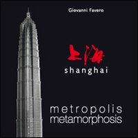 Shanghai. Metropolis metamorphosis. Ediz. illustrata