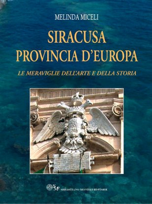 Siracusa provincia d'Europa. Le meraviglie dell'arte e della storia