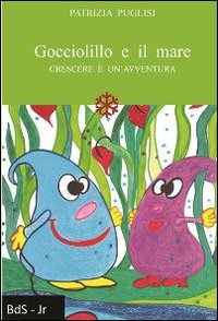 Gocciolillo e il mare. Crescere è un'avventura