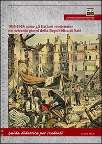 1943-1945. Come gli italiani «resistono» nei seicento giorni della Repubblica di Salò. Guida didattica per studenti