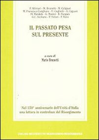 Il passato pesa sul presente. Nel 150° anniversario dell'unità d'Italia una lettura in controluce del Risorgimento