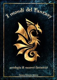 I mondi del fantasy. Antologia di racconti fantastici. Vol. 1