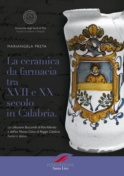 La ceramica da farmacia tra XVII e XX secolo in Calabria. La collezione Buccarelli di Vibo Valentia e dell'ex Museo Civico di Reggio Calabria. Forme e decori