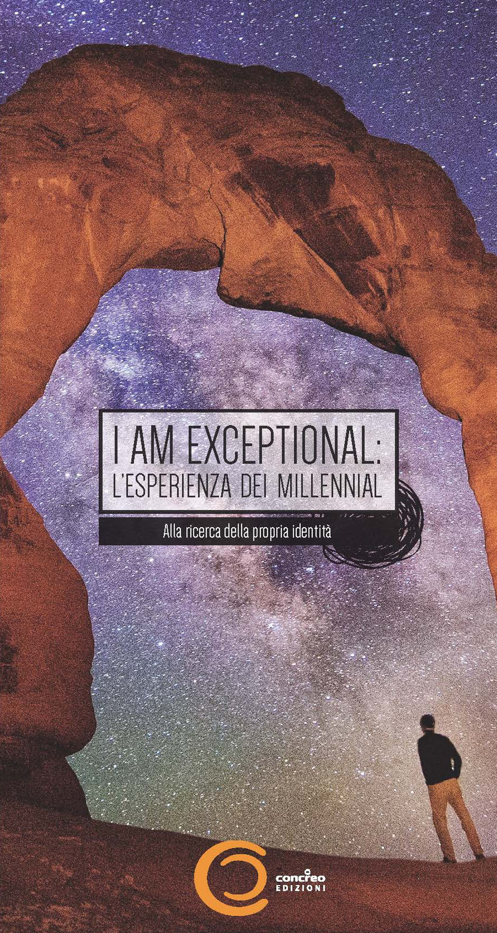 I am exceptional: the millennial experience. The search for identity in the next greatest generation-I am exceptional: l'esperienza dei millennial. Alla ricerca della propria identità. Ediz. bilingue