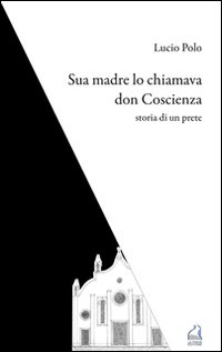 Sua madre lo chiamava don Coscienza. Storia di un prete