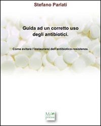 Guida ad un corretto uso degli antibiotici. Come evitare l'instaurarsi dell'antibiotico-resistenza